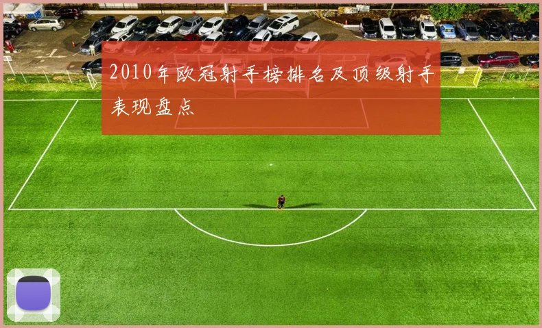 2010年欧冠射手榜排名及顶级射手表现盘点