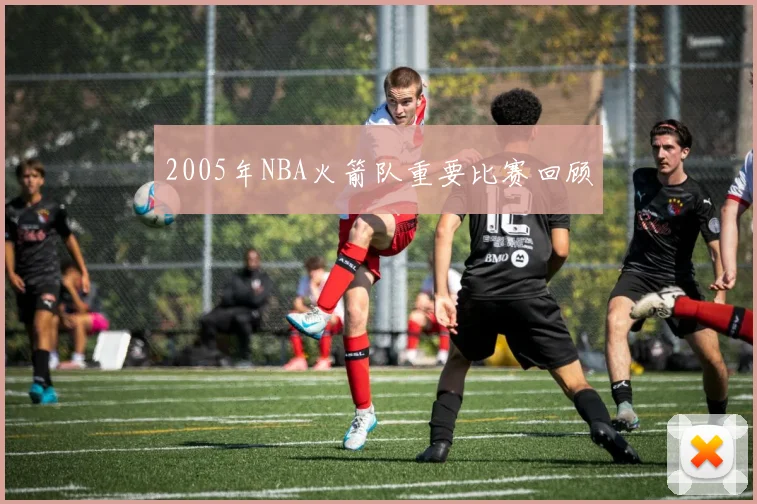 2005年NBA火箭队重要比赛回顾